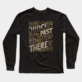 dn't judge me by my past i don't live there anymore Long Sleeve T-Shirt